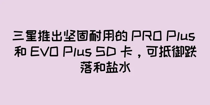 三星推出坚固耐用的 PRO Plus 和 EVO Plus SD 卡，可抵御跌落和盐水