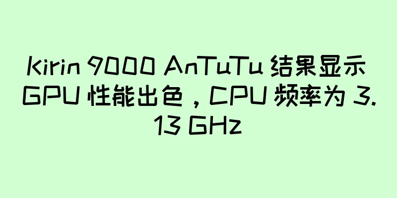 Kirin 9000 AnTuTu 结果显示 GPU 性能出色，CPU 频率为 3.13 GHz