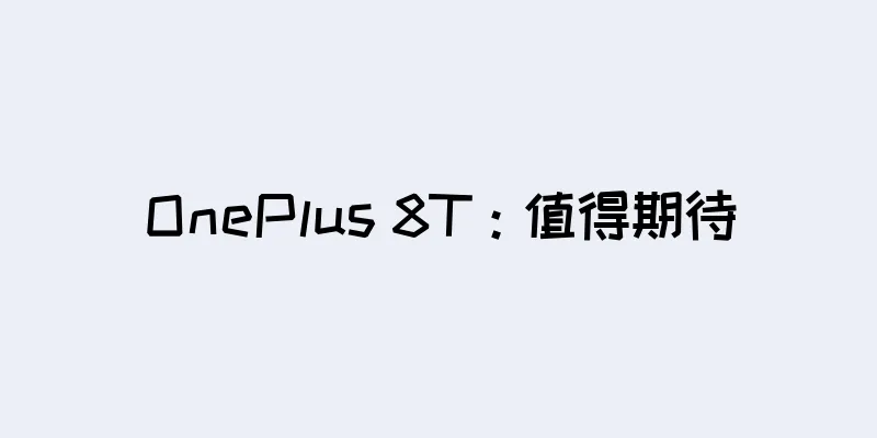 OnePlus 8T：值得期待