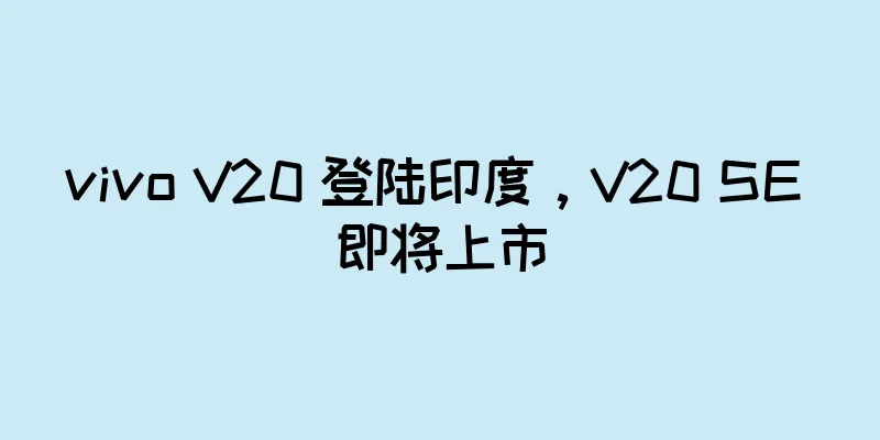 vivo V20 登陆印度，V20 SE 即将上市
