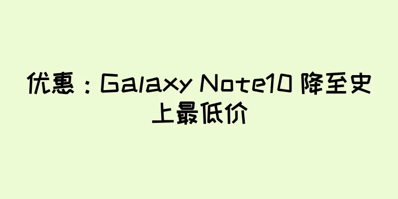 优惠：Galaxy Note10 降至史上最低价