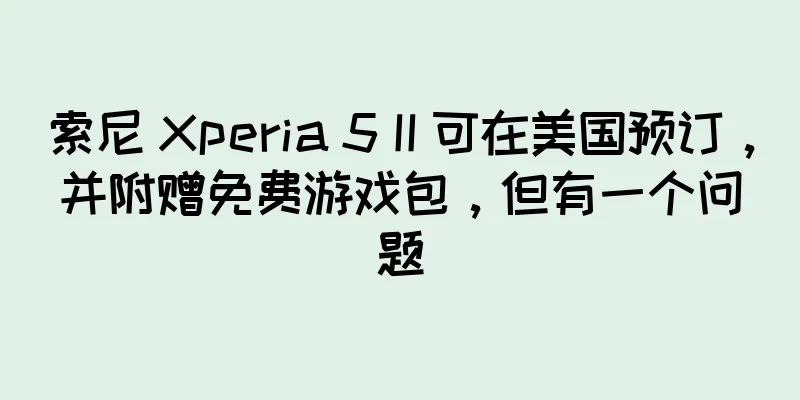 索尼 Xperia 5 II 可在美国预订，并附赠免费游戏包，但有一个问题