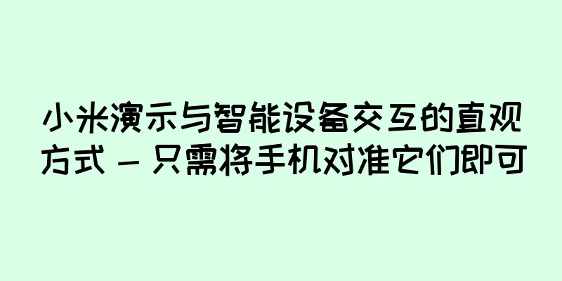 小米演示与智能设备交互的直观方式 - 只需将手机对准它们即可