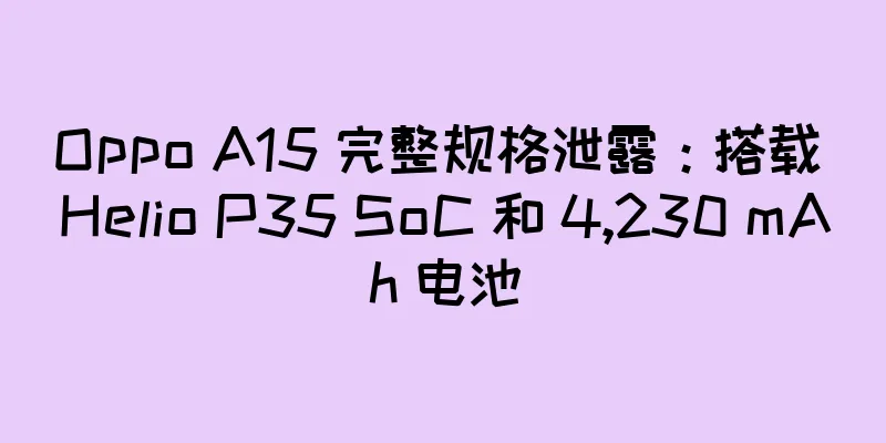 Oppo A15 完整规格泄露：搭载 Helio P35 SoC 和 4,230 mAh 电池