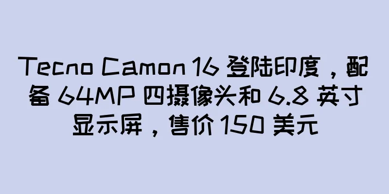 Tecno Camon 16 登陆印度，配备 64MP 四摄像头和 6.8 英寸显示屏，售价 150 美元