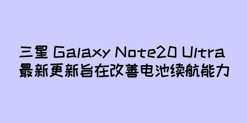三星 Galaxy Note20 Ultra 最新更新旨在改善电池续航能力