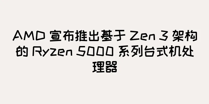 AMD 宣布推出基于 Zen 3 架构的 Ryzen 5000 系列台式机处理器