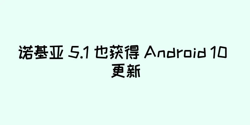 诺基亚 5.1 也获得 Android 10 更新