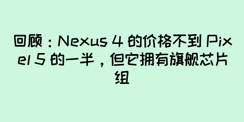 回顾：Nexus 4 的价格不到 Pixel 5 的一半，但它拥有旗舰芯片组