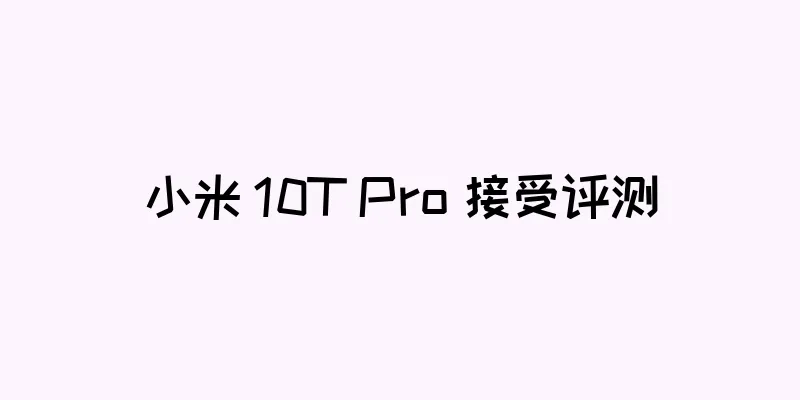 小米 10T Pro 接受评测