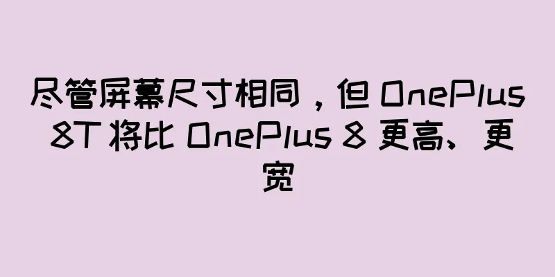 尽管屏幕尺寸相同，但 OnePlus 8T 将比 OnePlus 8 更高、更宽