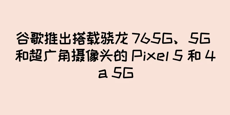 谷歌推出搭载骁龙 765G、5G 和超广角摄像头的 Pixel 5 和 4a 5G