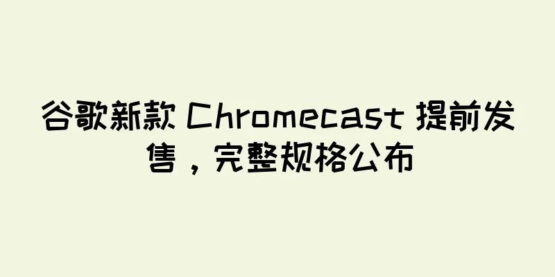 谷歌新款 Chromecast 提前发售，完整规格公布