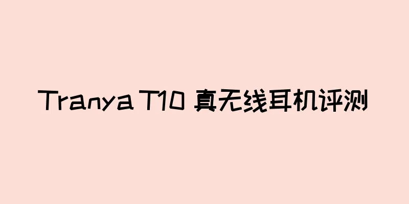 Tranya T10 真无线耳机评测