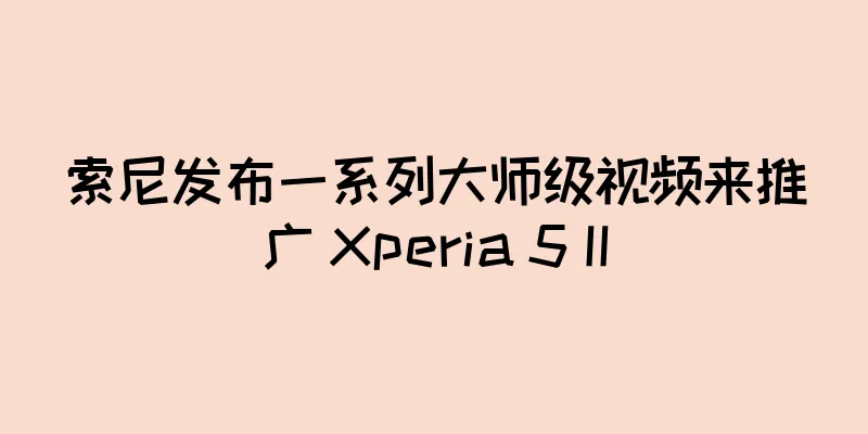 索尼发布一系列大师级视频来推广 Xperia 5 II