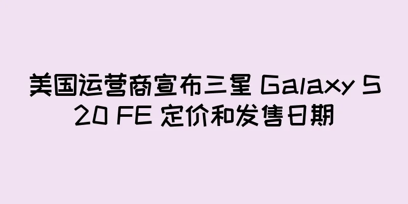 美国运营商宣布三星 Galaxy S20 FE 定价和发售日期