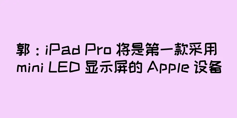 郭：iPad Pro 将是第一款采用 mini LED 显示屏的 Apple 设备