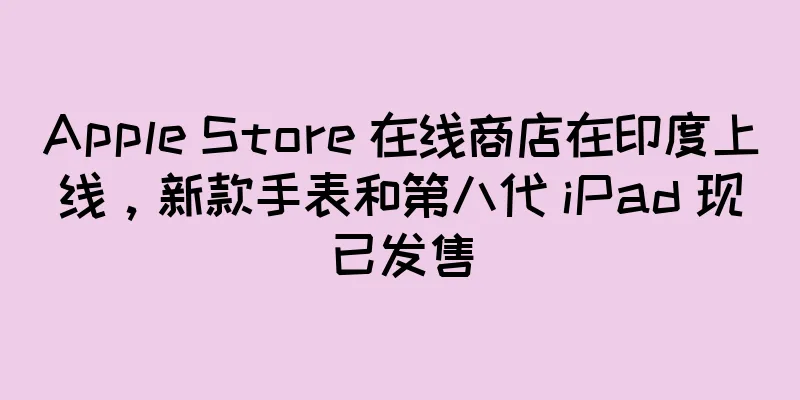 Apple Store 在线商店在印度上线，新款手表和第八代 iPad 现已发售