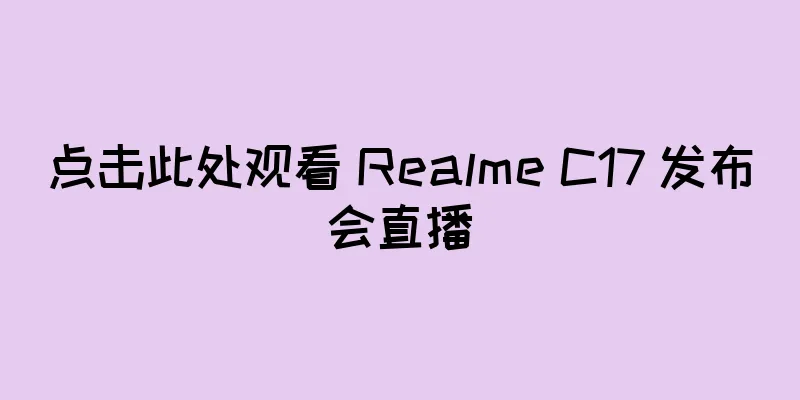 点击此处观看 Realme C17 发布会直播