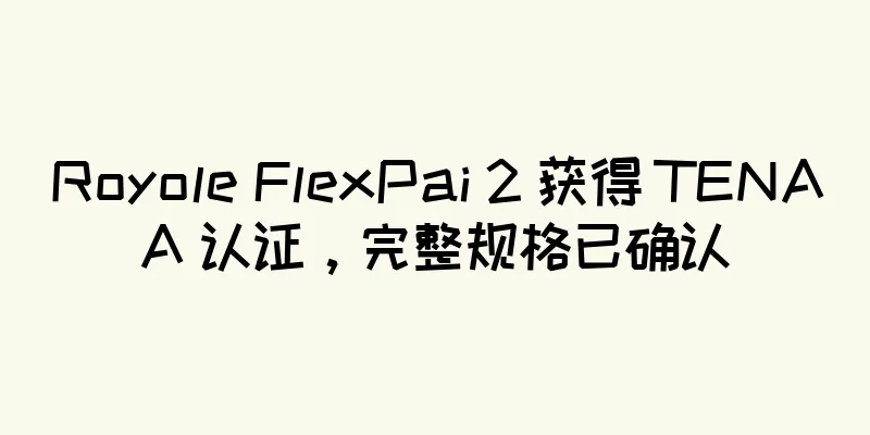 Royole FlexPai 2 获得 TENAA 认证，完整规格已确认