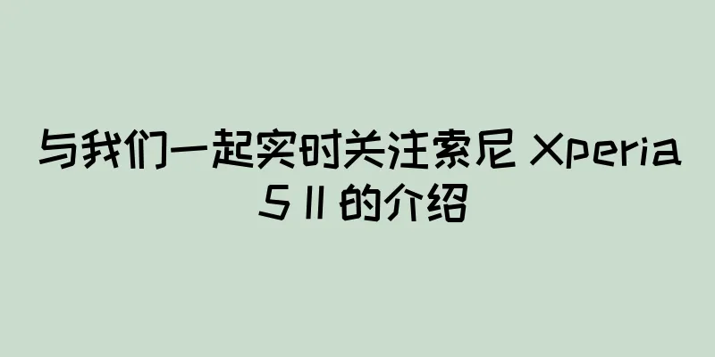 与我们一起实时关注索尼 Xperia 5 II 的介绍