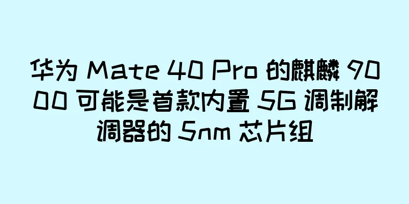 华为 Mate 40 Pro 的麒麟 9000 可能是首款内置 5G 调制解调器的 5nm 芯片组