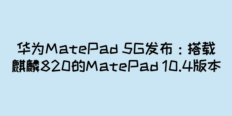 华为MatePad 5G发布：搭载麒麟820的MatePad 10.4版本