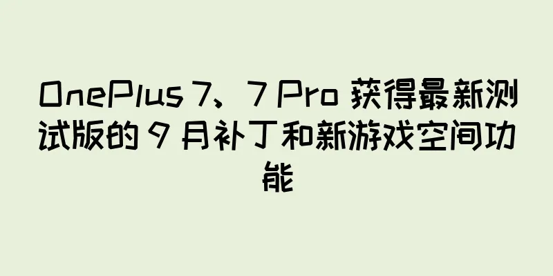 OnePlus 7、7 Pro 获得最新测试版的 9 月补丁和新游戏空间功能