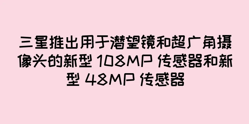 三星推出用于潜望镜和超广角摄像头的新型 108MP 传感器和新型 48MP 传感器