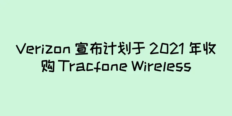 Verizon 宣布计划于 2021 年收购 Tracfone Wireless