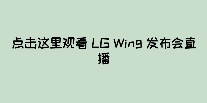 点击这里观看 LG Wing 发布会直播