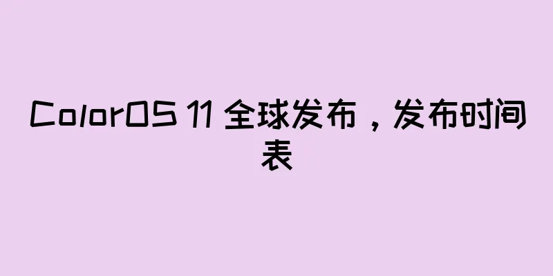 ColorOS 11 全球发布，发布时间表