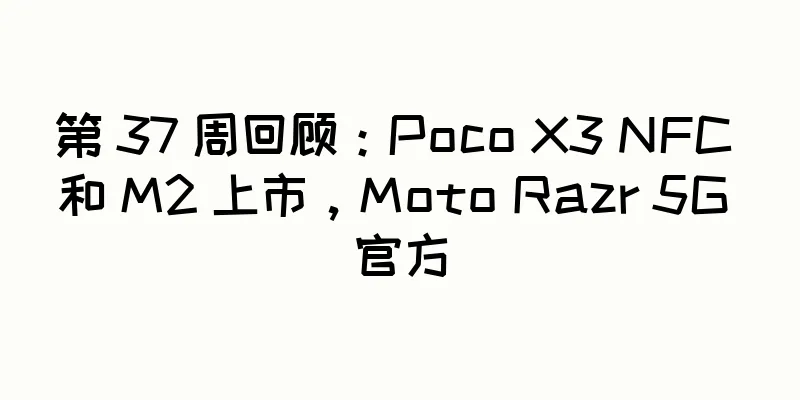 第 37 周回顾：Poco X3 NFC 和 M2 上市，Moto Razr 5G 官方