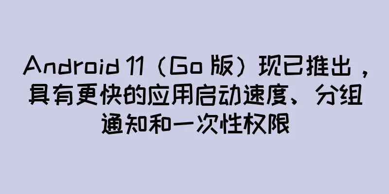 Android 11（Go 版）现已推出，具有更快的应用启动速度、分组通知和一次性权限