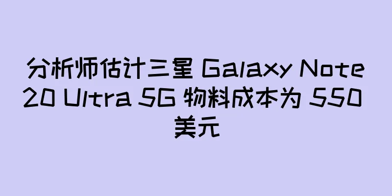 分析师估计三星 Galaxy Note20 Ultra 5G 物料成本为 550 美元