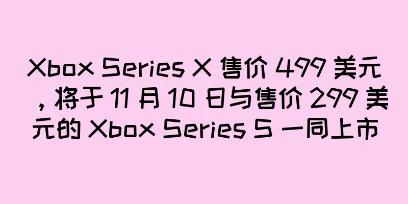 Xbox Series X 售价 499 美元，将于 11 月 10 日与售价 299 美元的 Xbox Series S 一同上市