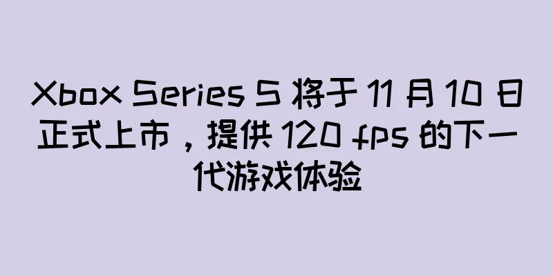 Xbox Series S 将于 11 月 10 日正式上市，提供 120 fps 的下一代游戏体验