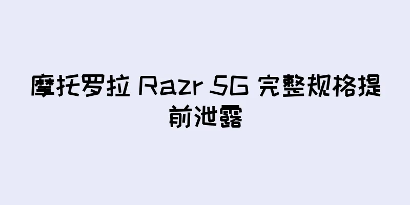 摩托罗拉 Razr 5G 完整规格提前泄露