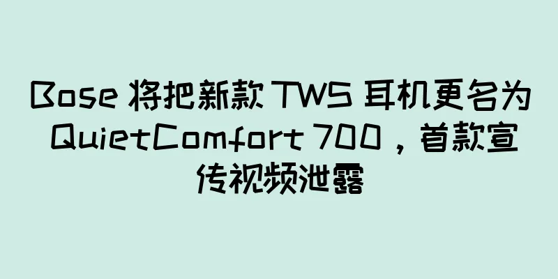 Bose 将把新款 TWS 耳机更名为 QuietComfort 700，首款宣传视频泄露