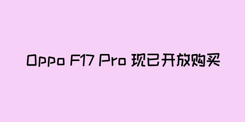 Oppo F17 Pro 现已开放购买
