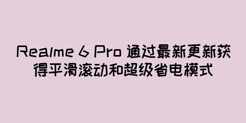 Realme 6 Pro 通过最新更新获得平滑滚动和超级省电模式