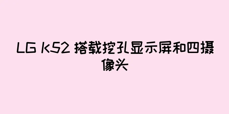 LG K52 搭载挖孔显示屏和四摄像头
