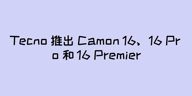 Tecno 推出 Camon 16、16 Pro 和 16 Premier