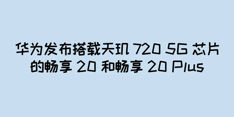 华为发布搭载天玑 720 5G 芯片的畅享 20 和畅享 20 Plus