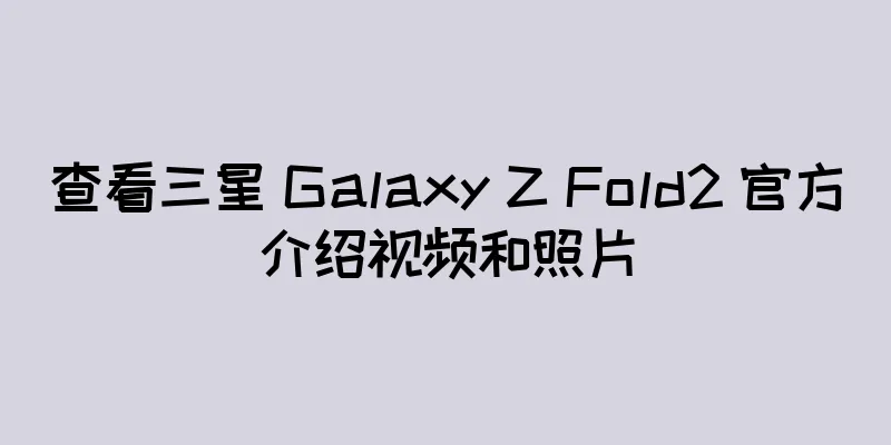 查看三星 Galaxy Z Fold2 官方介绍视频和照片