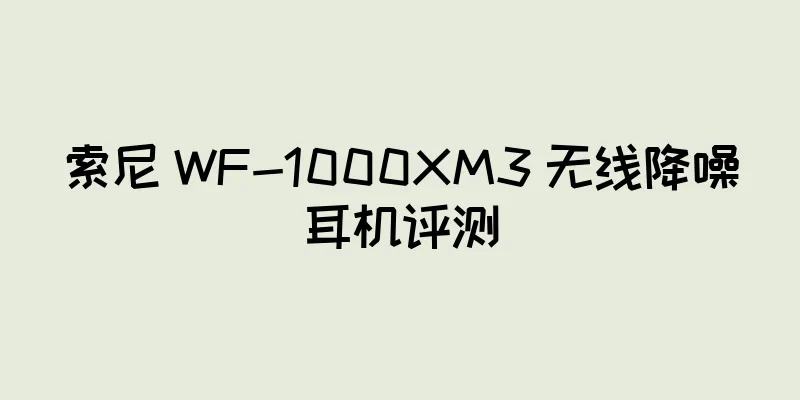 索尼 WF-1000XM3 无线降噪耳机评测