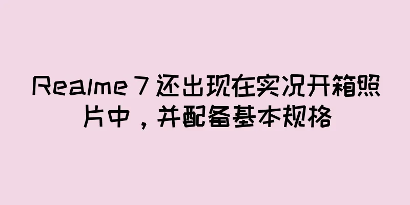 Realme 7 还出现在实况开箱照片中，并配备基本规格