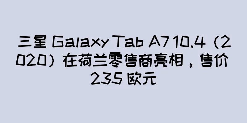 三星 Galaxy Tab A7 10.4（2020）在荷兰零售商亮相，售价 235 欧元