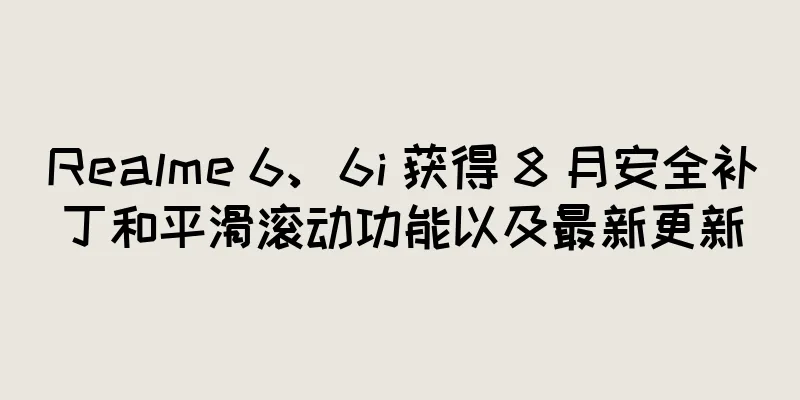 Realme 6、6i 获得 8 月安全补丁和平滑滚动功能以及最新更新