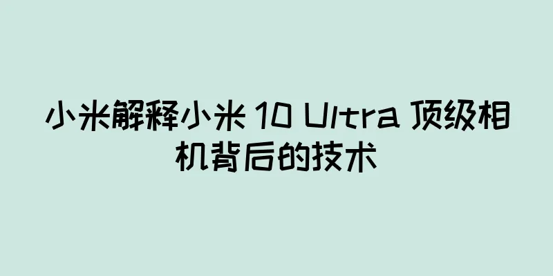 小米解释小米 10 Ultra 顶级相机背后的技术